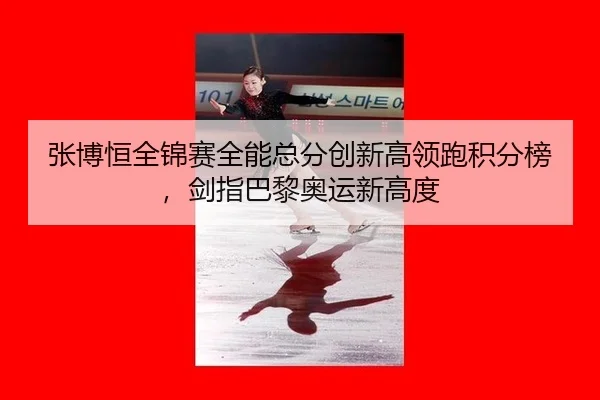 张博恒全锦赛全能总分创新高领跑积分榜，剑指巴黎奥运新高度