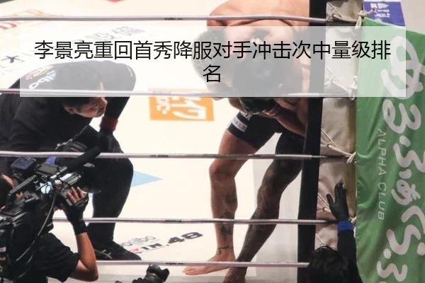 李景亮重回首秀降服对手冲击次中量级排名